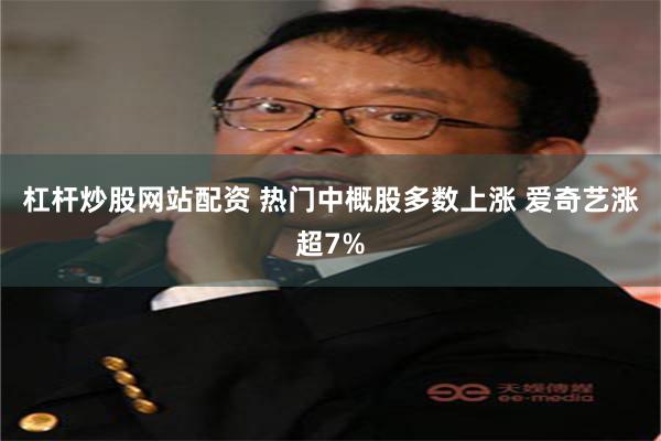 杠杆炒股网站配资 热门中概股多数上涨 爱奇艺涨超7%